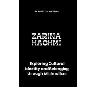 Zarina Hashmi: Exploring Cultural Identity and Belonging through Minimalism (Journeys of Remarkable Lives by Shetty A. Blessing)