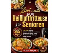 Zart & mild aus der Heißluftfritteuse für Senioren: 365 Tage einfache Airfryer-Gerichte für 1-2 Personen mit weichem Gemüse, kleinen Portionen, sanfter Würzung & klaren Garzeiten