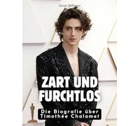 Zart und furchtlos: Die Biografie über Timothée Chalamet. Hochwertige Hardcoverausgabe