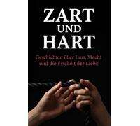 Zart und Hart: Geschichten über Lust, Macht und die Freiheit der Liebe (Lesbische Liebe)