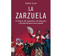 Zarzuela. La (tela): La historia, los compositores, los intérpretes y los hitos del género lírico español (MUSICA)