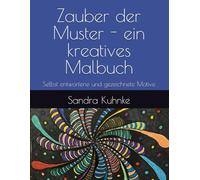 Zauber der Muster - ein kreatives Malbuch: Selbst entworfene und gezeichnete Motive (Zauber der Muster. Ausmalbücher mit fantasievollen selbstgezeichneten Mustern)