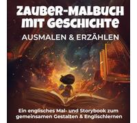 Zauber Malbuch mit Geschichte | Ausmalen & Erzählen | Ein englisches Mal- und Storybook zum gemeinsamen Gestalten & Englischlernen: 45 Fantasy-Malvorlagen mit englischem Inspirationstext