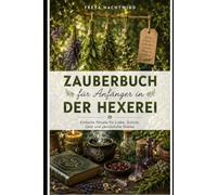 ZAUBERBUCH FÜR ANFÄNGER IN DER HEXEREI: Einfache Rituale für Liebe, Schutz, Geld und persönliche Stärke