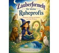 Zauberformeln für kleine Ruheprofis: Autogenes Training mit Kindern von 6 bis 10 Jahren - 8 fertige Kursstunden mit Fantasiereisen, Spielen, Portfolioarbeit & Kopiervorlagen