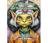 Zaubergarten der Knurrjuwelen: Grayscale-Malbuch voller fantasievoller Gartenwesen und magischer Naturwelten