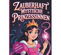 Zauberhaft Mystische Prinzessinnen: „52 magische Prinzessinnen-Motive zum Ausmalen - Kreatives Malbuch für Mädchen ab 6 Jahren mit märchenhaften und mystischen Illustrationen“