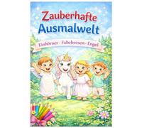 Zauberhafte Ausmalwelt - Einhörner, Engel & Fabelwesen (Band 1): Malbuch für Kinder ab 4 Jahren | Magische Motive zum Ausmalen