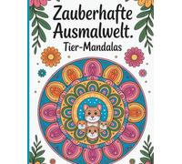 Zauberhafte Ausmalwelt - Tier-Mandalas: „52 beruhigende Tier-Mandalas zum Ausmalen - Ein entspannendes Malbuch für Erwachsene zur Achtsamkeit, Stressbewältigung & kreativen Entfaltung“