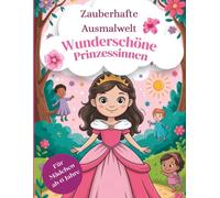 Zauberhafte Ausmalwelt - Wunderschöne Prinzessinnen: „52 märchenhafte Ausmalbilder mit Prinzessinnen, Schlössern & Krönchen - Ein kreatives Malbuch für Kinder ab 6 Jahren voller Magie und Glanz“