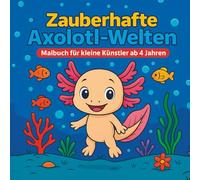 Zauberhafte Axolotl-Welten: Malbuch für kleine Künstler ab 4 Jahren