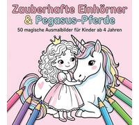 Zauberhafte Einhörner & Pegasus-Pferde: 50 magische Ausmalbilder für Kinder ab 4 Jahren