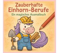Zauberhafte Einhorn-Berufe: Ein magisches Ausmalbuch (Malbücher für Kinder)