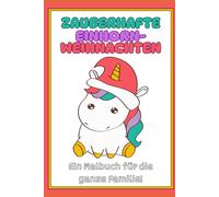 Zauberhafte Einhorn-Weihnachten - Ein Malbuch für die ganze Familie!