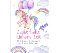Zauberhafte Einhorn-Zeit - ABC, Rätsel & Malspaß für kleine Mädchen