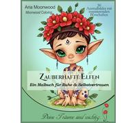 Zauberhafte Elfen - Ein Malbuch für Ruhe, Magie & Selbstvertrauen: Stressabbau: 50 liebevoll gestaltete Ausmalbilder mit inspirierenden Botschaften für Entspannung, Achtsamkeit und kreative Auszeit