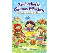 Zauberhafte Grimms Märchen: 30 Klassiker für Kinder ab 3 Jahren: Liebevoll nacherzählte Vorlesegeschichten mit Rotkäppchen, Schneewittchen und Aschenputtel zum Einschlafen und Träumen