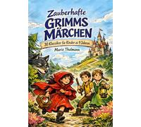 Zauberhafte Grimms Märchen: 30 Klassiker für Kinder ab 9 Jahren: Zeitlos nacherzählte Märchen der Brüder Grimm mit Rotkäppchen, Schneewittchen, ... Geschichten für Lesekinder und Vorlesestunden