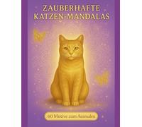 Zauberhafte Katzen-Mandalas - Für Entspannung, Kreativität und Stressabbau: 60 einzigartige Ausmalmotive für Kinder, Jugendliche und Erwachsene - Katzen-Mandalas zum Ausmalen gegen Stress