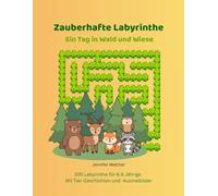 Zauberhafte Labyrinthe - Ein Tag in Wald und Wiese: 100 Labyrinthe für 6-8 Jährige. Mit Natur-Ausmalbildern und spannenden Geschichten. (Magische Labyrinthe)