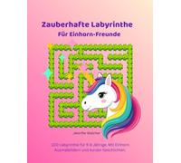 Zauberhafte Labyrinthe Für Einhorn-Freunde: 100 Labyrinthe für 5-8 Jährige. Mit Einhorn-Ausmalbildern und jeder Menge Glitzerstaub (Magische Labyrinthe)