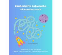Zauberhafte Labyrinthe Für Raumfahrt-Profis: 100 Labyrinthe für 5-8 Jährige. Mit Astro-Ausmalbildern und intergalaktischem Spaß (Magische Labyrinthe)