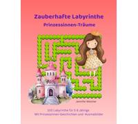 Zauberhafte Labyrinthe - Prinzessinnen-Träume: 100 Labyrinthe für 5-8 Jährige. Mit königlichen Ausmalbildern und jeder Menge Prinzessinnen-Schick (Magische Labyrinthe)