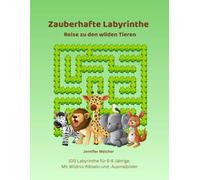 Zauberhafte Labyrinthe Reise zu den wilden Tieren: 100 Labyrinthe für 6-8 Jährige. Mit tierisch wilden Ausmalbildern und spannenden Geschichten. (Magische Labyrinthe)