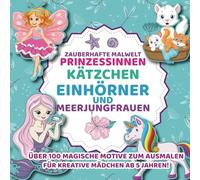 Zauberhafte Malwelt: Prinzessinnen, Kätzchen, Einhörner und Meerjungfrauen - Über 100 Magische Motive zum ausmalen - Für Kreative Mädchen ab 5 Jahren ... mit ganz viel spaß und Inspiration