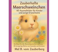 Zauberhafte Meerschweinchen - 60 Ausmalbilder für Kinder und junge Erwachsene: Ein Muss für alle Meerschweinchen-Liebhaber - 60 einzigartige Motive zum Ausmalen und Verlieben