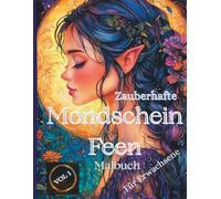 Zauberhafte Mondschein Feen - Malbuch für Erwachsene: 50 detailreiche Ausmalmotive mit mystischen Feen im Mondlicht - für Erwachsene, die Fantasie, Eleganz und kreative Entspannung lieben