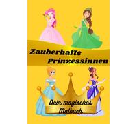 Zauberhafte Prinzessinnen - Dein magisches Malbuch: Dein magisches Malbuch