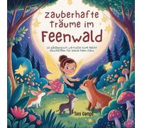 Zauberhafte Träume im Feenwald: 10 pädagogisch wertvolle Gute Nacht Geschichten für kleine Feen-Fans