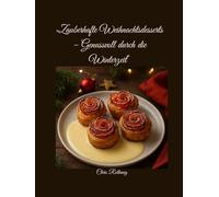 „Zauberhafte Weihnachtsdesserts - Genussvoll durch die Winterzeit“: Festliche Köstlichkeiten mit Liebe erzählt und präsentiert“