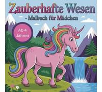 Zauberhafte Welten: 50 Mystische Einhörner, Feen & Fantasiewesen zum Ausmalen für kreative Mädchen ab 4 Jahren