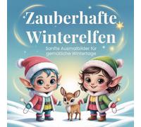 Zauberhafte Winterelfen Sanfte Ausmalbilder für gemütliche Wintertage: Zauberhafte Winterelfen: Ein ruhiges Winter - Malbuch für Kinder ab 3 Jahren: Sanfte Ausmalbilder für gemütliche Kreativzeit