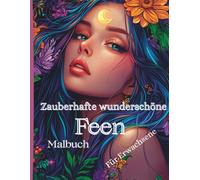 Zauberhafte wunderschöne Feen - Malbuch für Erwachsene: 50 detailreiche Ausmalmotive mit magischen Feen, floralen Ornamenten & fantasievollen Szenen - ... mit Sinn für Schönheit und Kreativität