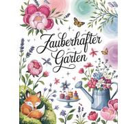 Zauberhafter Garten: Malbuch für Teenager und Erwachsene zum Ausmalen und Loslassen für entspannte Stunden. Florale Szenen, liebenswerte Tiere und inspirierende Wortkunst.