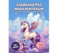 Zauberhafter Mädchentraum - Das große Mädchen-Malbuch mit über 100 tollen Motiven mit Feen, Prinzessinnen & Pferden zum Ausmalen: Für Kinder ab 6 Jahren