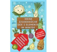 Zauberküche der 5 Elemente - Winter: TCM - Ausmalbuch mit kurzen Vorlesegeschichten, kindgerechten Kochrezepten und Naturwissen ab 4 Jahren - Gesunde ... und Kochen nach den Jahreszeiten für Kinder