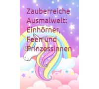 Zauberreiche Ausmalwelt: Einhörner, Feen und Prinzessinnen