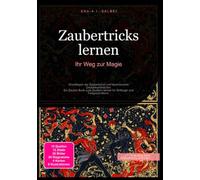 Zaubertricks lernen: Ihr Weg zur Magie: Grundlagen der Zauberkunst und faszinierende Zauberkunststücke: Ein Zauber Buch zum Zaubern lernen für Anfänger und Fortgeschrittene.