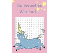 Zauberwelten Wortsuchrätsel: Rätselbuch zum Thema Zauberwelten und Magische Kreaturen mit Wortsuchen für Mädchen | circa 15x23 cm, 110 Seiten | 50+ ... Geschenk für Freizeit, Ferien und Geburtstag