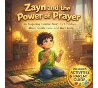 Zayn and the Power of Prayer: An Inspiring Islamic Story for Children About Salah, Love, and the Heart