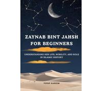 Zaynab bint Jahsh for Beginners: Understanding Her Life, Nobility, and Role in Islamic History (Islamic Scholars & Companions "For Beginners)