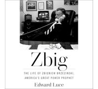 Zbig: The Life of Zbigniew Brzezinski, America's Great Power Prophet