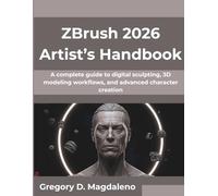 ZBrush 2026 Artist’s Handbook: A complete guide to digital sculpting, 3D modeling workflows, and advanced character creation (The Future Architect Series)