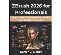 ZBrush 2026 for Professionals: Expert Tools, Time-Saving Techniques, and Creative Strategies (FutureStack Series)