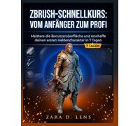ZBrush-SCHNELLKURS: VOM ANFÄNGER ZUM PROFI: Meistere die Benutzeroberfläche und erschaffe deinen ersten Heldencharakter in 7 Tagen (The LensCrafted ... to Visual Storytelling and Technical Mastery)