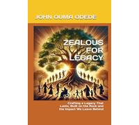ZEALOUS FOR LEGACY: Crafting a Legacy That Lasts, Built on the Rock and the Impact We Leave Behind